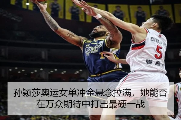 孙颖莎奥运女单冲金悬念拉满，她能否在万众期待中打出最硬一战